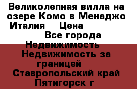 Великолепная вилла на озере Комо в Менаджо (Италия) › Цена ­ 132 728 000 - Все города Недвижимость » Недвижимость за границей   . Ставропольский край,Пятигорск г.